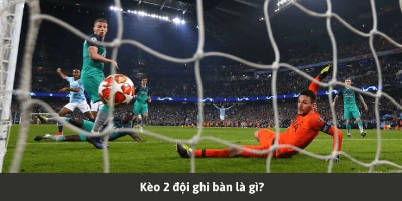 Kèo 2 đội ghi bàn là gì