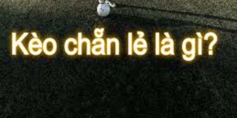 Tổng quan kèo chẵn lẻ là gì