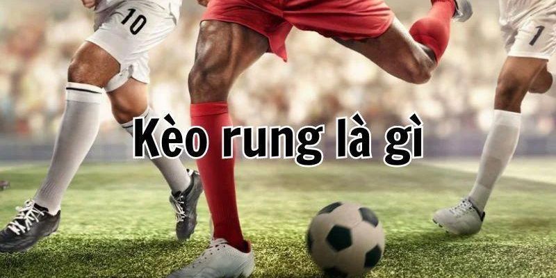 Lưu ý kèo rung là gì